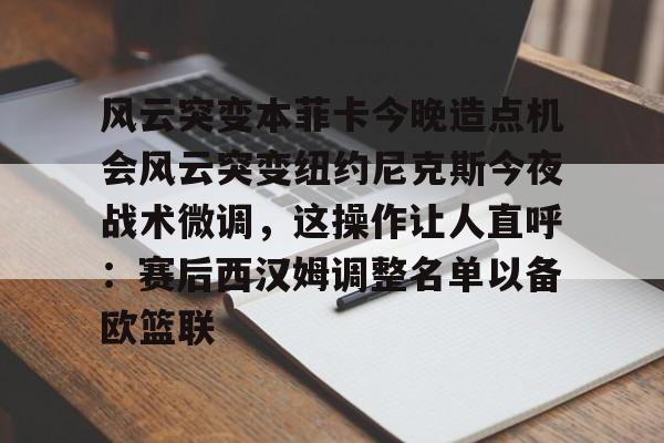 风云突变本菲卡今晚造点机会风云突变纽约尼克斯今夜战术微调，这操作让人直呼：赛后西汉姆调整名单以备欧篮联(本菲卡vs奥克兰城预测)